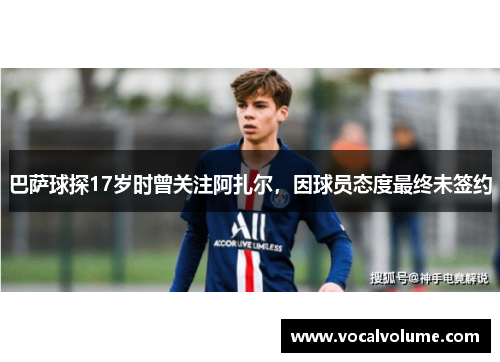 巴萨球探17岁时曾关注阿扎尔，因球员态度最终未签约