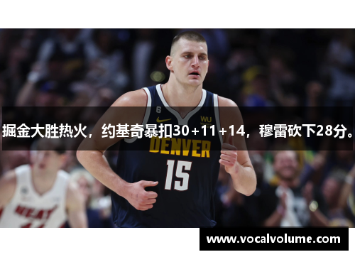 掘金大胜热火，约基奇暴扣30+11+14，穆雷砍下28分。