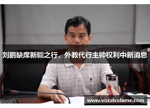 刘鹏缺席新疆之行，外教代行主帅权利中新消息