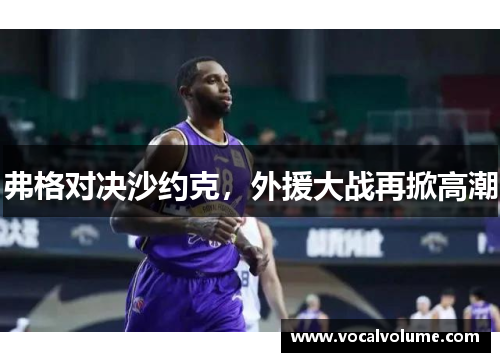 弗格对决沙约克，外援大战再掀高潮